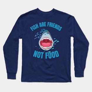 Fish Are Friends, Not Food Long Sleeve T-Shirt